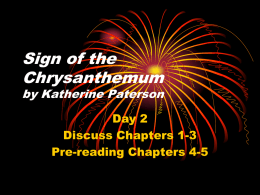 Sign of the Chrysanthemum  by Katherine Paterson Day 2 Discuss Chapters 1-3 Pre-reading Chapters 4-5   Question 1 Who is the main character and how old is he? Muna – 13   Question.