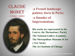Claude Monet (1840-1926)  -a French landscape painter, born in Paris; -a founder of Impressionism; His works are represented in the Louvre, the Mormottan ( Paris); The National Gallery (London); The.