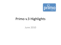 Primo v.3 Highlights June 2010   What’s new in v. 3? • Renewed user interface • Changes to how resources are delivered to the user • New.