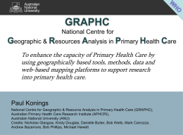 GRAPHC  .  National Centre for  Geographic & Resources Analysis in Primary Health Care To enhance the capacity of Primary Health Care by using geographically based.