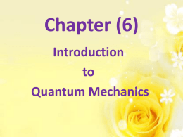 Chapter (6) Introduction to Quantum Mechanics     is a single valued function , continuous, and finite every where    Example(6.1) Normalizing the Wavefunction • The initial wavefunction.