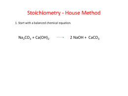 Stoichiometry - House Method 1. Start with a balanced chemical equation.  Na2CO3 + Ca(OH)2  2 NaOH + CaCO3   Stoichiometry - House Method 2.