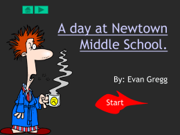 A day at Newtown Middle School. By: Evan Gregg  Start Table of Contents • • • • • •  Getting Up Arrival Locker RA Homeroom NMS Master Schedule  • • • • •  Arts Homework Lunch Gym School Layout.