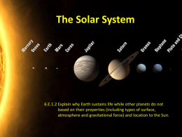 The Solar System  6.E.1.2 Explain why Earth sustains life while other planets do not based on their properties (including types of surface, atmosphere.