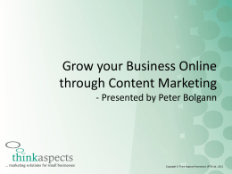 Grow your Business Online through Content Marketing - Presented by Peter Bolgann  Copyright  Think Aspects Promotions (PTY) Ltd , 2012   The world has.