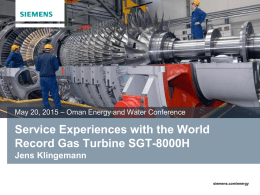 May 20, 2015 – Oman Energy and Water Conference  Service Experiences with the World Record Gas Turbine SGT-8000H Jens Klingemann  siemens.com/energy   Agenda   SGT-8000H Introduction  Fleet.