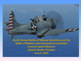 Fourth Annual Battle of Midway Remembrance Day Battle of Midway Commemoration Committee Arizona Capitol Museum Historic Senate Chamber June 5, 2015   The Story of Midway: A.