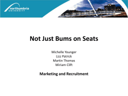 Not Just Bums on Seats Michelle Younger Lizz Patrick Martin Thomas Miriam Clift  Marketing and Recruitment   •Introductions •Research •Student Recruitment •Marketing and Communications •Admissions •Question and Answer Session   Market Research Are we offering.