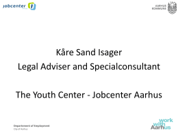 Kåre Sand Isager Legal Adviser and Specialconsultant  The Youth Center - Jobcenter Aarhus Departement of Employment City of Aarhus   Agenda  1.