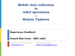 Mobile data collection in relief operations --Haiyan Typhoon  Experience Feedback French Red Cross - ERU relief Arturo Garcia Fernandez  Raphael Bonnaud  gfgarcia@gmail.com  Raphael_bonnaud@hotmail.com   Post Distribution Monitoring using mobile phones   Context   Haiyan super Typhoon: 