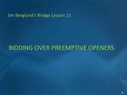 Jim Berglund’s Bridge Lesson 11  BIDDING OVER PREEMPTIVE OPENERS   BASIC CONCEPTS YOU CAN HAVE A VARITY OF HANDS YOU’D LIKE TO BID WHEN THE OPPONENTS PRE-EMPT. IN.