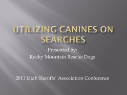 Presented by: Rocky Mountain Rescue Dogs  2011 Utah Sheriffs’ Association Conference          About Rocky Mountain Rescue Dogs Search and Rescue that makes “Sense” Techniques when Deploying.