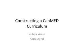 Constructing a CanMED Curriculum Zubair Amin Sami Ayed   What is not a curriculum? • Not a syllabus • Not a time-table or lecture  • Not a listing.