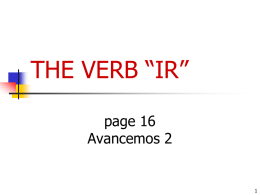 THE VERB “IR” page 16 Avancemos 2   El Verbo “IR” •  IR is the infinitive  • There is no stem! • In Spanish, IR means “to go”   Por.