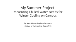 My Summer Project: Measuring Chilled Water Needs for Winter Cooling on Campus By Scott Womer, Engineering Intern College of Engineering, Class of ‘15   My Odyssey.