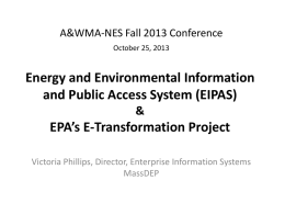 A&WMA-NES Fall 2013 Conference October 25, 2013  Energy and Environmental Information and Public Access System (EIPAS) &  EPA’s E-Transformation Project Victoria Phillips, Director, Enterprise Information Systems MassDEP   Why.