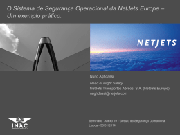 O Sistema de Segurança Operacional da NetJets Europe – Um exemplo prático.  Nuno Aghdassi Head of Flight Safety NetJets Transportes Aéreos, S.A.