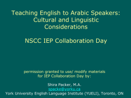Teaching English to Arabic Speakers: Cultural and Linguistic Considerations NSCC IEP Collaboration Day  permission granted to use/ modify materials for IEP Collaboration Day by: Shira Packer,