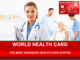 WORLD HEALTH CARD THE MOST ADVANCED HEALTH CARD SYSTEM THE SYSTEM  What is a World Health Card? A few facts first: Who was involved.