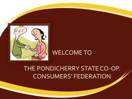 WELCOME TO THE PONDICHERRY STATE CO-OP. CONSUMERS’ FEDERATION THE PONDICHERRY STATE CO-OPERATIVE CONSUMERS’ FEDERATION LIMITED, P.