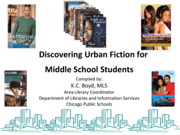 Discovering Urban Fiction for  Middle School Students Compiled by:  K.C. Boyd, MLS Area Library Coordinator Department of Libraries and Information Services Chicago Public Schools.