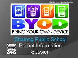 Adam Penberthy, Assistant Principal  Ettalong Public School Parent Information Session What is BYOD? Bring your own device (BYOD) refers to technology models where students bring.