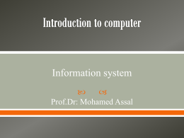 Information system   Prof.Dr: Mohamed Assal   System transfers inputs to outputs to achieve certain objective.  Inputs  Process (to achieve objectives)  Outputs.