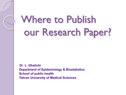 Where to Publish our Research Paper? Dr L. Ghalichi Department of Epidemiology & Biostatistics School of public health Tehran University of Medical Sciences.