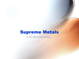 Supreme Metals An ISO 9001:2008 company Company Company Name:  SUPREME METALS Year of Establishment: Administrative Office: Chhatrala Building, Behind J.P.Towers Tagore Road RAJKOT – 360 002 Gujarat India  Core Team Members: Mr.