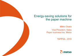 Energy-saving solutions for the paper machine Mikko Osara Vice President, Sales Paper business line, Metso TAPPSA - 2010