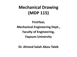 Mechanical Drawing (MDP 115) FirstYear, Mechanical Engineering Dept., Faculty of Engineering, Fayoum University Dr. Ahmed Salah Abou Taleb.