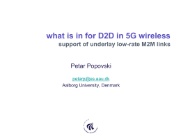 what is in for D2D in 5G wireless support of underlay low-rate M2M links  Petar Popovski petarp@es.aau.dk Aalborg University, Denmark   will not  only be “4G, but faster” WDPC.