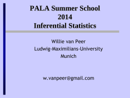 PALA Summer SchoolInferential Statistics Willie van Peer Ludwig-Maximilians-University Munich  w.vanpeer@gmail.com Inferential statistics • Also ‘test statistics’ • sample ---> population? • Tests whether observed results in sample may.