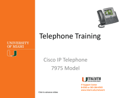 Telephone Training Cisco IP Telephone 7975 Model IT Support Center 8-6565 or 305-284-6565 www.miami.edu/network Click to advance slides   Table of Contents 3. 4. 5. 6. 7. 8. 9. 10. 11. 12. 13. 14. 15. 16. 17. 18. 19. 20. 21. 22. 23. 24. 25.  Dialing Procedures Getting to Know Your Telephone Using Your.