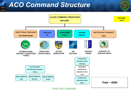ACO Command Structure ALLIED COMMAND OPERATIONS  Strategic level  Mons/BEL  Joint Forces Command  MARCOMM  LANDCOMM  AIRCOMM  Joint Forces Command  The Netherlands  UK  TURKEY  GERMANY  Italy  INTERNATIONAL SECURITY ASSISTANCE FORCE  OPERATION OCEAN SHIELD  ACTIVE ENDEAVOUR  KOSOVO FORCE  AIR POLICING  SUPPORT TO AFRICAN UNION  Combined Air Operation Centre Germany Communication  Deployable  and Information Systems  Combined Air  Group  Operation Centre Italy  Signals.