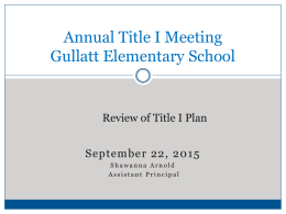 Annual Title I Meeting Gullatt Elementary School  Review of Title I Plan September 22, 2015 Shawanna Arnold Assistant Principal   Let us know…  When poll is active.