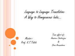 Language to Language TranslationA Way to Homogeneous India...  Mentor:Prof. K.T.Talele  Team effort of:Anasree Chatterjee & Diwa Arunashree   Why the system ?? What is language?  Need for.