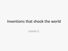 Inventions that shook the world Lesson 2.   Watch the film “European Inventions and Discoveries” and try to say who invented the things and when.