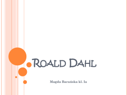 ROALD DAHL Magda Barańska kl. Ia INTRODUCTION Roald Dahl. Who is it? You don’t know anything about him? Don’t worry! If you watch this.