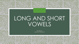 LONG AND SHORT VOWELS Grade 2 Jessica Holland Long Vowels • Long vowels “say their name”. • Long vowels sound very similar to the name.