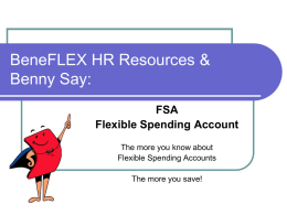 BeneFLEX HR Resources & Benny Say: FSA Flexible Spending Account The more you know about Flexible Spending Accounts The more you save!