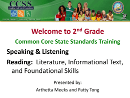 Welcome to 2nd Grade Common Core State Standards Training  Speaking & Listening Reading: Literature, Informational Text, and Foundational Skills Presented by: Arthetta Meeks and Patty Tong.