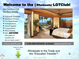 Welcome to the (Wholesale) LGTClub! Our Vacation Club Members Include  Educated Travelers  Business Owners  Car Dealerships  Entrepreneurs  Travel Agents  Corporations  Wise Parents 