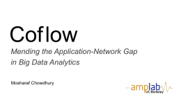 Coflow Mending the Application-Network Gap in Big Data Analytics Mosharaf Chowdhury UC Berkeley Big Data The volume of data businesses want to make sense of.