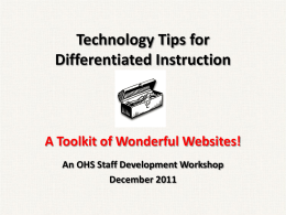 Technology Tips for Differentiated Instruction  A Toolkit of Wonderful Websites! An OHS Staff Development Workshop December 2011