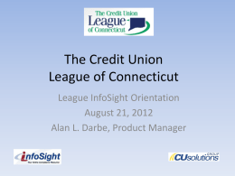 The Credit Union League of Connecticut League InfoSight Orientation August 21, 2012 Alan L.