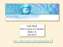 Gale Bach First Course in Calculus Math 1A Fall 2015 http://online.santarosa.edu/homepage/gbach/   Why Math?   What is Math?   Jobs?   The Ancients  Thales of Miletus 625 – 547 B.C.  Thales was the first known.