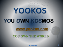 YOOKOS YOU OWN KOSMOS www.yookos.com YOU OWN THE WORLD BLW ZONE K   Yookos is our Social Networking Site that our man of God launched on the 31st.