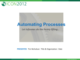 Automating Processes Let Informer do the heavy lifting…  PRESENTER: Tim Nicholson| Title & Organization| Date  © 2012 Entrinsik, Inc.   Automating Processes • Using TCL/ECL • Using.