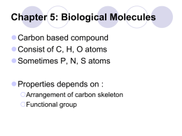 Chapter 5: Biological Molecules Carbon based compound Consist of C, H, O atoms Sometimes P, N, S atoms Properties depends on : Arrangement of carbon.